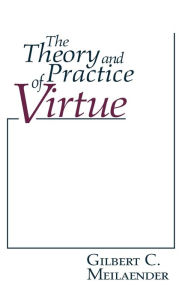 The Theory and Practice of Virtue Gilbert C. Meilaender Author