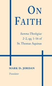 On Faith: Summa Theologiae 2-2, qq. 1-16 of St. Thomas Aquinas Thomas Aquinas Author