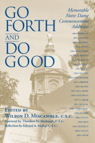 Go Forth and Do Good: Memorable Notre Dame Commencement Addresses Wilson D. Miscamble C.S.C. Editor