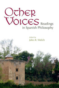 Other Voices: Readings in Spanish Philosophy John R. Welch Editor