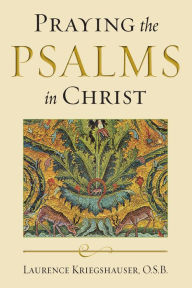 Praying the Psalms in Christ Laurence Kriegshauser O.S.B. Author