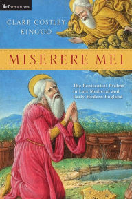 Miserere Mei: The Penitential Psalms in Late Medieval and Early Modern England Clare Costley King'oo Author