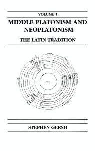 Middle Platonism and Neoplatonism, Volume 1: The Latin Tradition Stephen Gersh Author