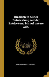 Brasilien in seiner Entwicklung seit der Entdeckung bis auf unsere Zeit. (German Edition)