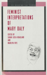 Feminist Interpretations of Mary Daly Sarah Lucia Hoagland Editor