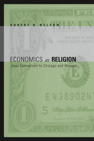 Economics as Religion: From Samuelson to Chicago and Beyond - Robert H. Nelson