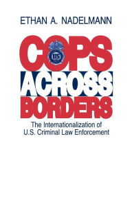 Cops Across Borders: The Internationalization of U.S. Criminal Law Enforcement Ethan Nadelmann Author