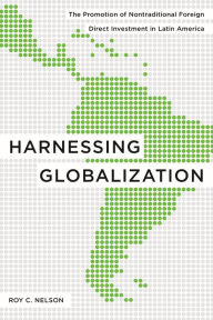 Harnessing Globalization: The Promotion of Nontraditional Foreign Direct Investment in Latin America Roy C. Nelson Author