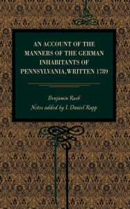 An Account of the Manners of the German Inhabitants of Pennsylvania, Written 1789 Benjamin Rush Author