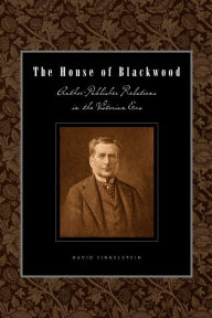 The House of Blackwood: Author-Publisher Relations in the Victorian Era David Finkelstein Author