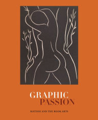 Graphic Passion: Matisse and the Book Arts John Bidwell Author