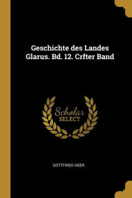 Geschichte des Landes Glarus. Bd. 12. Crfter Band (German Edition)