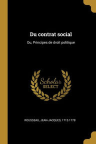 Du contrat social: Ou, Principes de droit politique - Rousseau Jean-Jacques 1712-1778