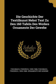 Die Geschichte Der Textilkunst Nebst Text Zu Den 160 Tafeln Des Werkes Ornamente Der Gewebe by Fischbach Friedrich 1839-1908 Paperback | Indigo Chapte