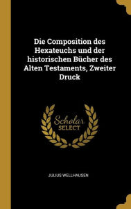 Die Composition des Hexateuchs und der historischen BÃ¼cher des Alten Testaments Zweiter Druck by Julius Wellhausen Hardcover | Indigo Chapters