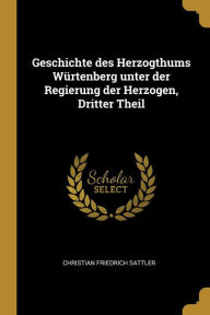 Geschichte des Herzogthums WÃ¼rtenberg unter der Regierung der Herzogen Dritter Theil by Christian Friedrich Sattler Paperback | Indigo Chapters
