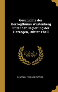Geschichte des Herzogthums WÃ¼rtenberg unter der Regierung der Herzogen Dritter Theil by Christian Friedrich Sattler Hardcover | Indigo Chapters