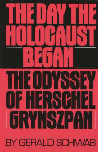 The Day the Holocaust Began: The Odyssey of Herschel Grynszpan Gerald Schwab Author