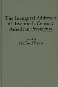 The Inaugural Addresses of Twentieth-Century American Presidents Halford Ryan Editor