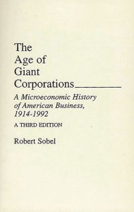 The Age of Giant Corporations: A Microeconomic History of American Business, 1914-1992 Robert Sobel Author