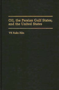 Oil, the Persian Gulf States, and the United States Vo Xuan Han Author