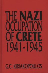 The Nazi Occupation of Crete: 1941-1945 George Kiriakopoulos Author
