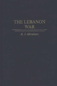 The Lebanon War A. J. Abraham Author