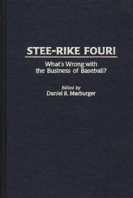 Stee-Rike Four!: What's Wrong with the Business of Baseball? Daniel Marburger Author