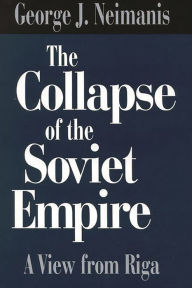 The Collapse of the Soviet Empire: A View from Riga George Neimanis Author
