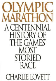 Olympic Marathon: A Centennial History of the Games' Most Storied Race Charles Lovett Author