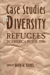 Case Studies in Diversity: Refugees in America in the 1990s - David W. Haines