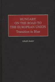 Hungary on the Road to the European Union: Transition in Blue - Laszlo Andor