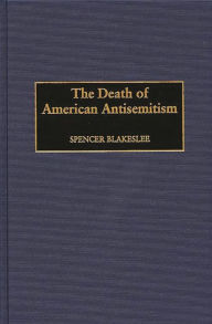 The Death of American Antisemitism Spencer Blakeslee Author
