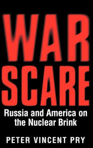 War Scare: Russia and America on the Nuclear Brink Peter Pry Author