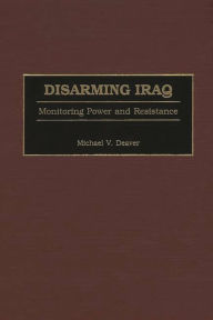 Disarming Iraq: Monitoring Power and Resistance Michael V. Deaver Author