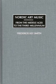 Nordic Art Music: From the Middle Ages to the Third Millennium Frederick K. Smith Author