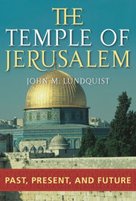 The Temple of Jerusalem: Past, Present, and Future John M. Lundquist Author