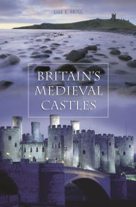 Britain's Medieval Castles Lise E. Hull Author