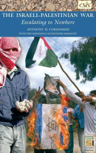 The Israeli-Palestinian War: Escalating to Nowhere Anthony H. Cordesman Author