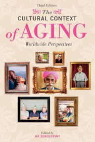 The Cultural Context of Aging: Worldwide Perspectives, 3rd Edition Jay Sokolovsky Author
