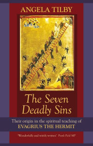 The Seven Deadly Sins: Their origin in the spiritual teaching of Evagrius the Hermit - Angela Tilby