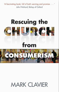 Rescuing the Church from Consumerism - Mark Clavier