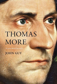 Thomas More: A Very Brief History John Guy Author