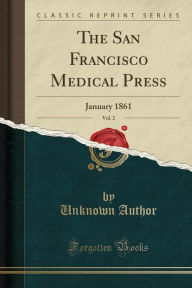 9780282079741 - Unknown Author: The San Francisco Medical Press, Vol. 2: January 1861 (Classic Reprint) - Livre