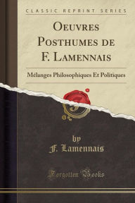 Oeuvres Posthumes de F. Lamennais: Mélanges Philosophiques Et Politiques (Classic Reprint)