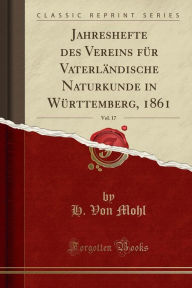 Jahreshefte des Vereins für Vaterländische Naturkunde in Württemberg, 1861, Vol. 17 (Classic Reprint)
