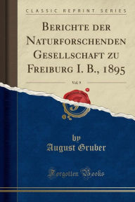 Berichte Der Naturforschenden Gesellschaft Zu Freiburg I. B., 1895, Vol. 9 (Classic Reprint)