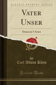 Vater Unser: Drama in 5 Acten (Classic Reprint)