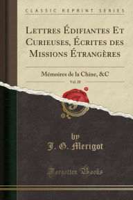 Lettres Édifiantes Et Curieuses, Écrites des Missions Étrangères, Vol. 20: Mémoires de la Chine, &C (Classic Reprint) - J. G. Merigot