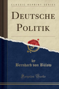 Deutsche Politik (Classic Reprint) - Bernhard von Bülow